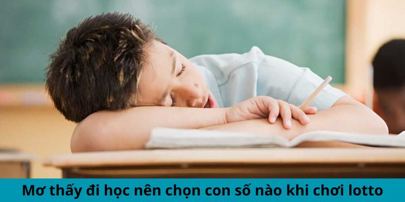 Mơ thấy đi học nên chọn con số nào khi chơi lotto