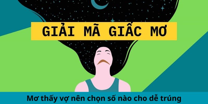 Mơ thấy vợ nên chọn số nào cho dễ trúng