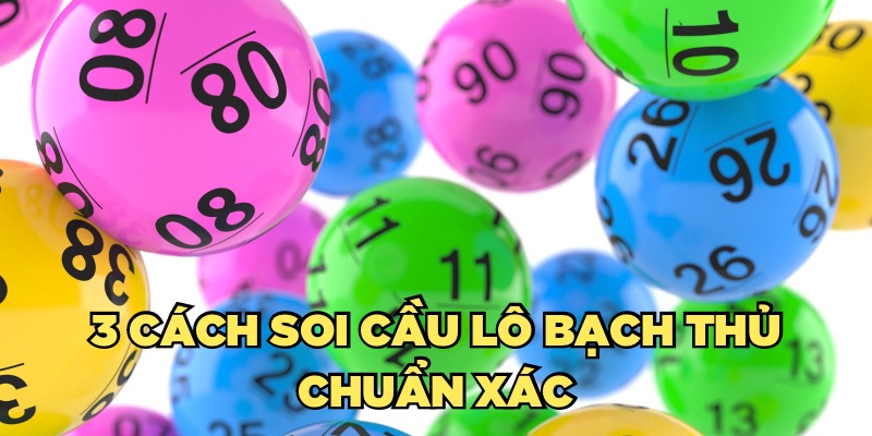 3 cách soi cầu lô bạch thủ chuẩn xác