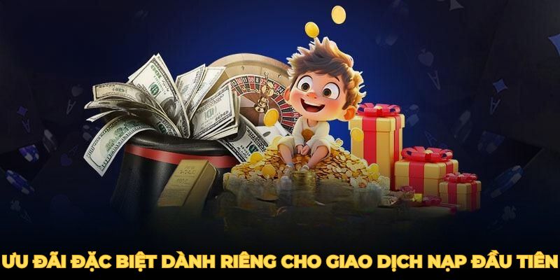 Ưu đãi đặc biệt dành riêng cho giao dịch nạp đầu tiên.